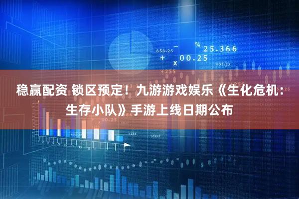 稳赢配资 锁区预定！九游游戏娱乐《生化危机：生存小队》手游上线日期公布